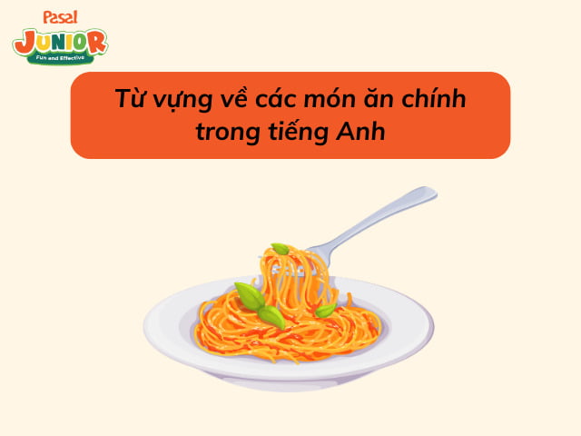 Từ vựng về các món ăn chính trong tiếng Anh